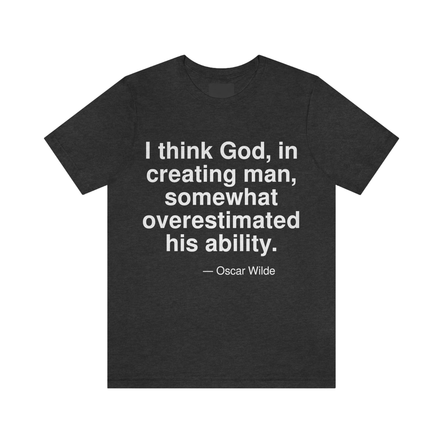 I think God, In creating man, somewhat overestimated his ability. -- Oscar Wilde. Adult premium quality t-shirt