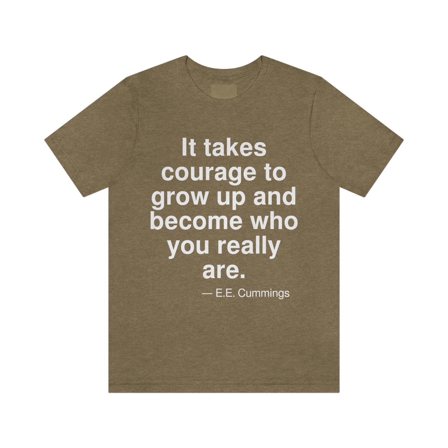 It takes courage to grow up and become who you really are. -- E. E. Cummings. Adult premium quality t-shirt