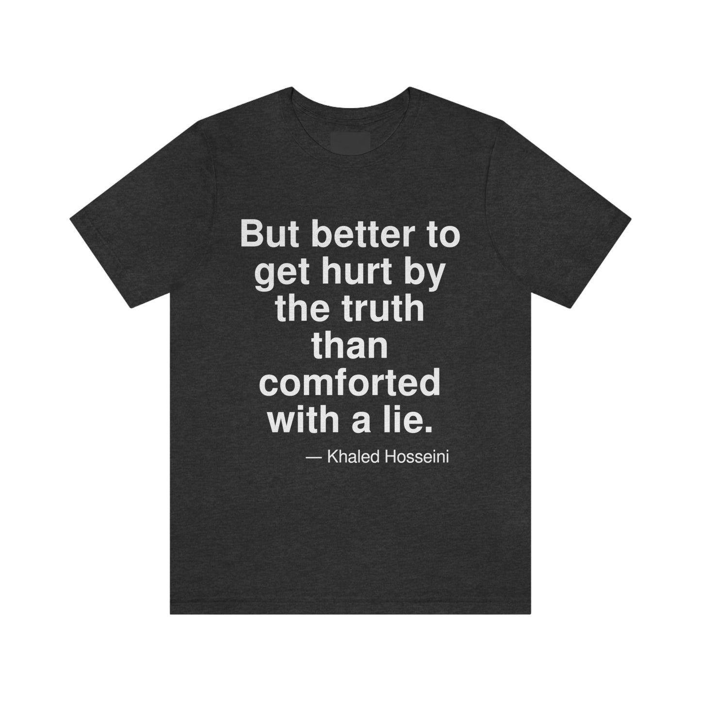 But better to get hurt by the truth than comforted with a lie. -- Khaled Hosseini. Adult premium quality t-shirt