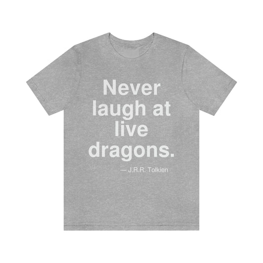 Never laugh at live dragons. -- J. R. R. Tolkien. Adult premium quality t-shirt