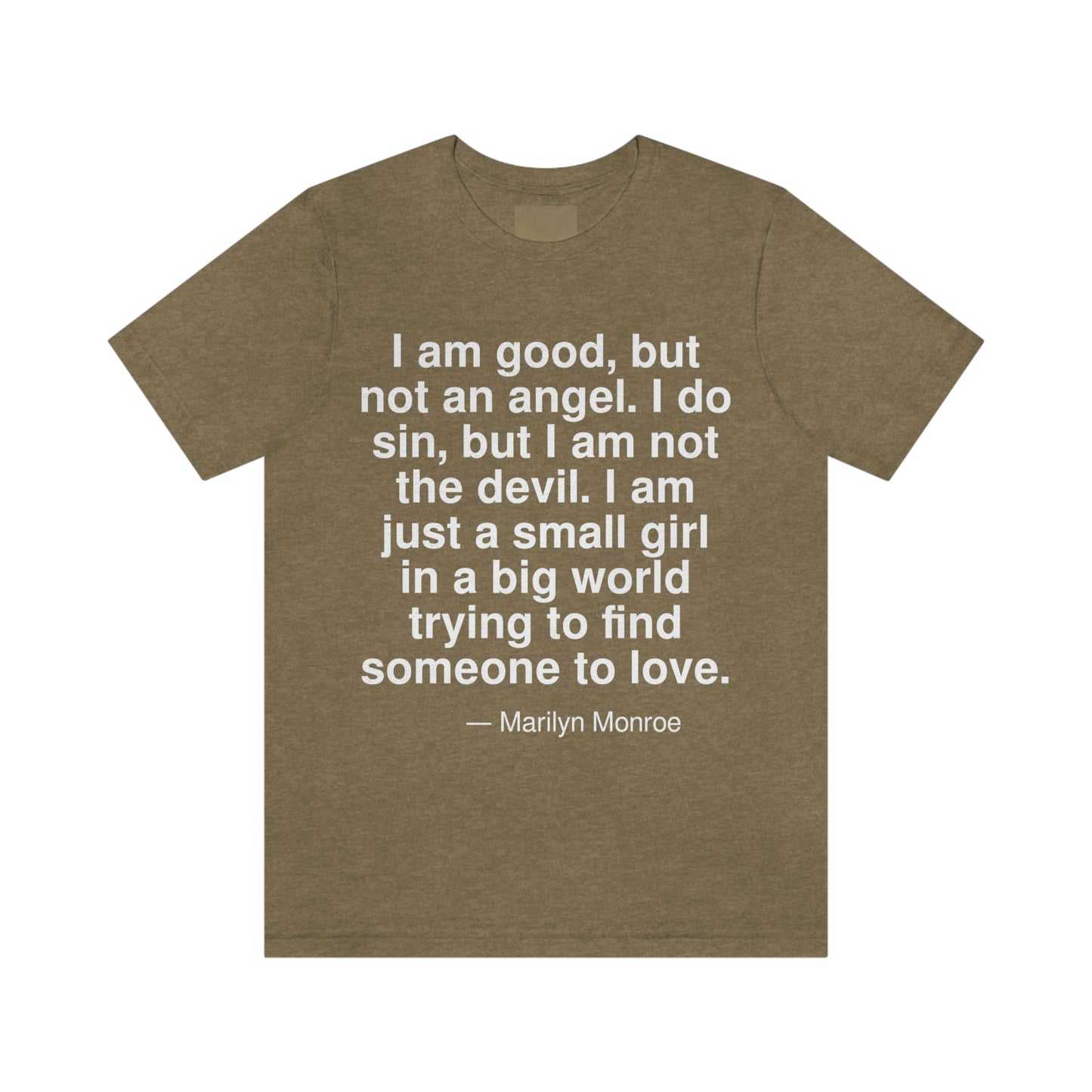 I am good, but I am not an angel. I do sin, but I am not the devil. I am just a small girl in a big world trying to find someone to love. -- Marilyn Monroe. Adult premium quality t-shirt