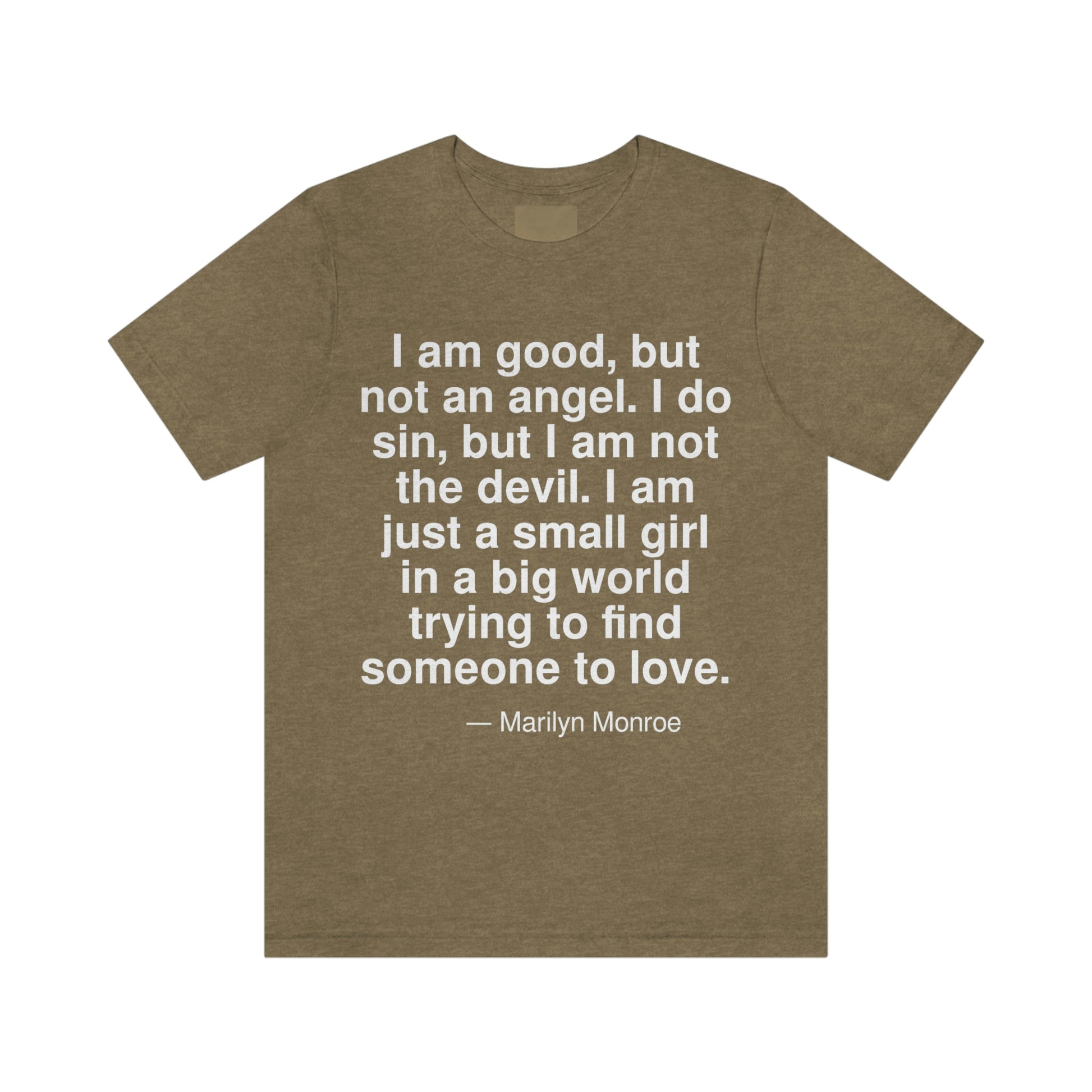 I am good, but I am not an angel. I do sin, but I am not the devil. I am just a small girl in a big world trying to find someone to love. -- Marilyn Monroe. Adult premium quality t-shirt