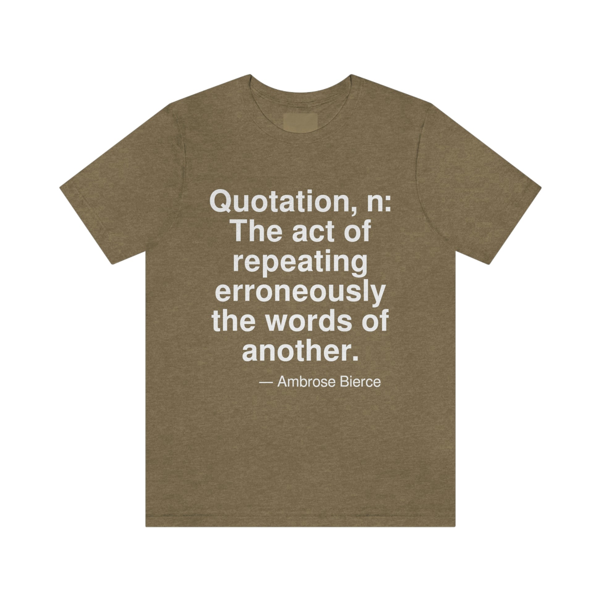 Quotation, n. The act of repeating erroniously the words of another. -- Ambrose Bierce. Adult premium quality t-shirt