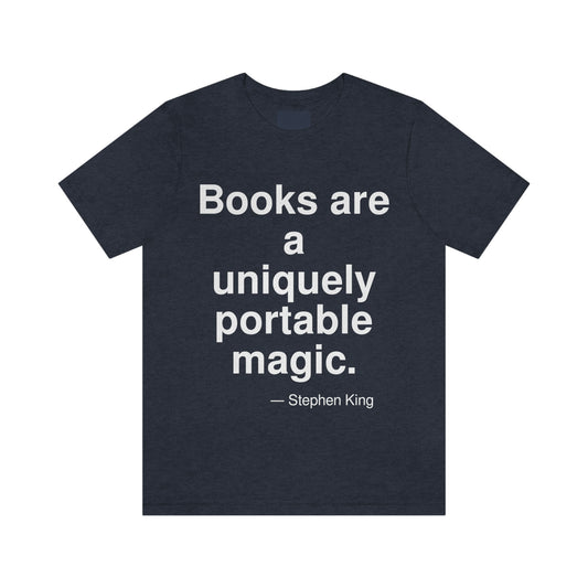 Books are a uniquely portable magic. -- Stephen King. Adult premium quality t-shirt