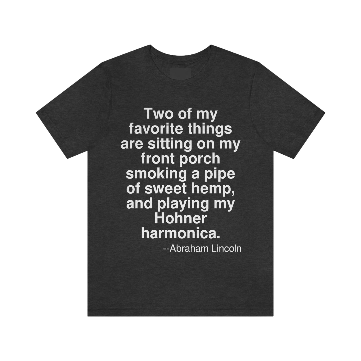 Two of my favorite things are sitting on my front porch smoking a pipe of sweet hemp, and playing my Hohner harmonica. -- Abraham Lincoln. Adult premium quality t-shirt