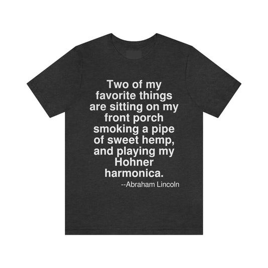 Two of my favorite things are sitting on my front porch smoking a pipe of sweet hemp, and playing my Hohner harmonica. -- Abraham Lincoln. Adult premium quality t-shirt