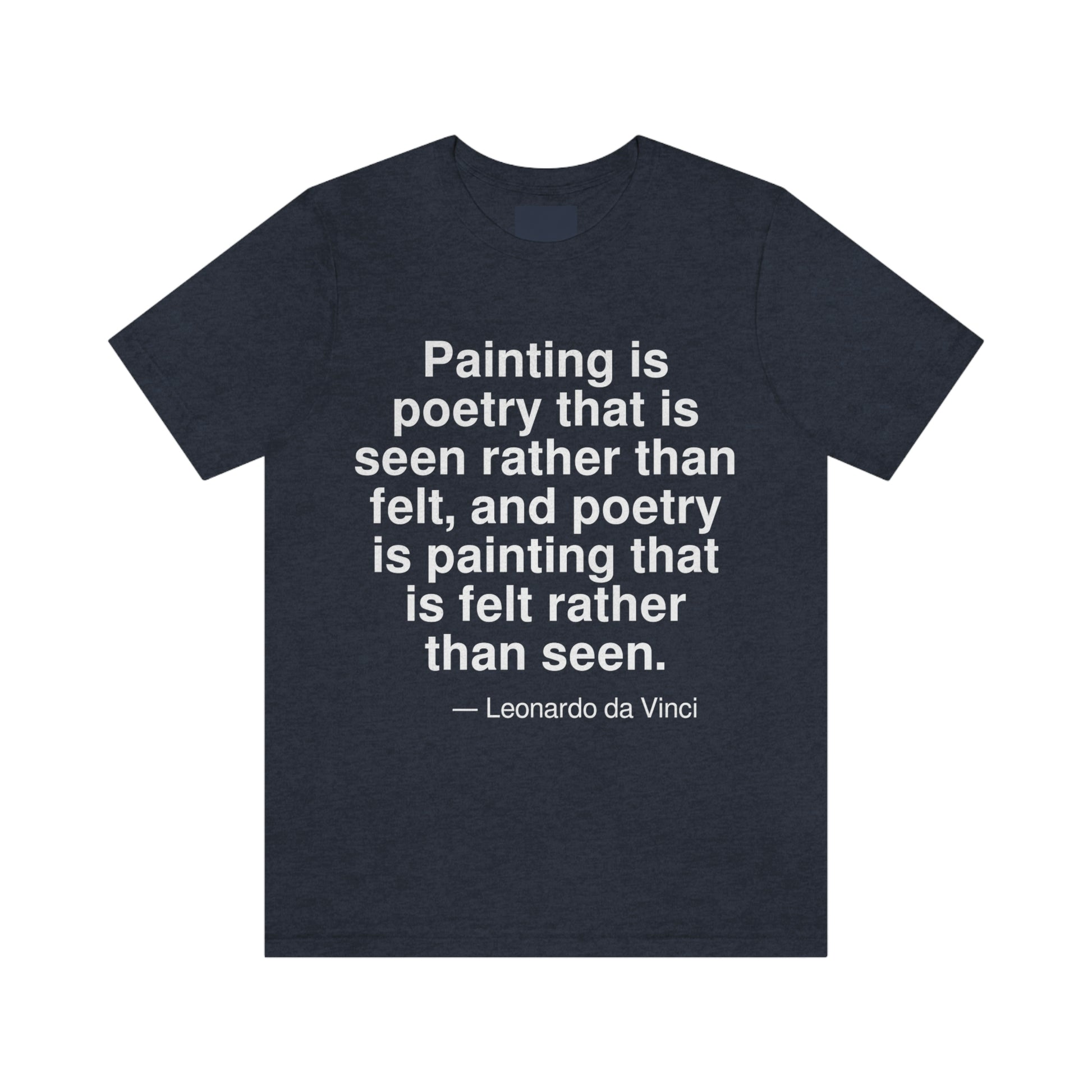 Painting is poetry that is seen rather than felt, and poetry is painting that is felt rather than seen. -- Leonardo da Vinci. Adult premium quality t-shirt