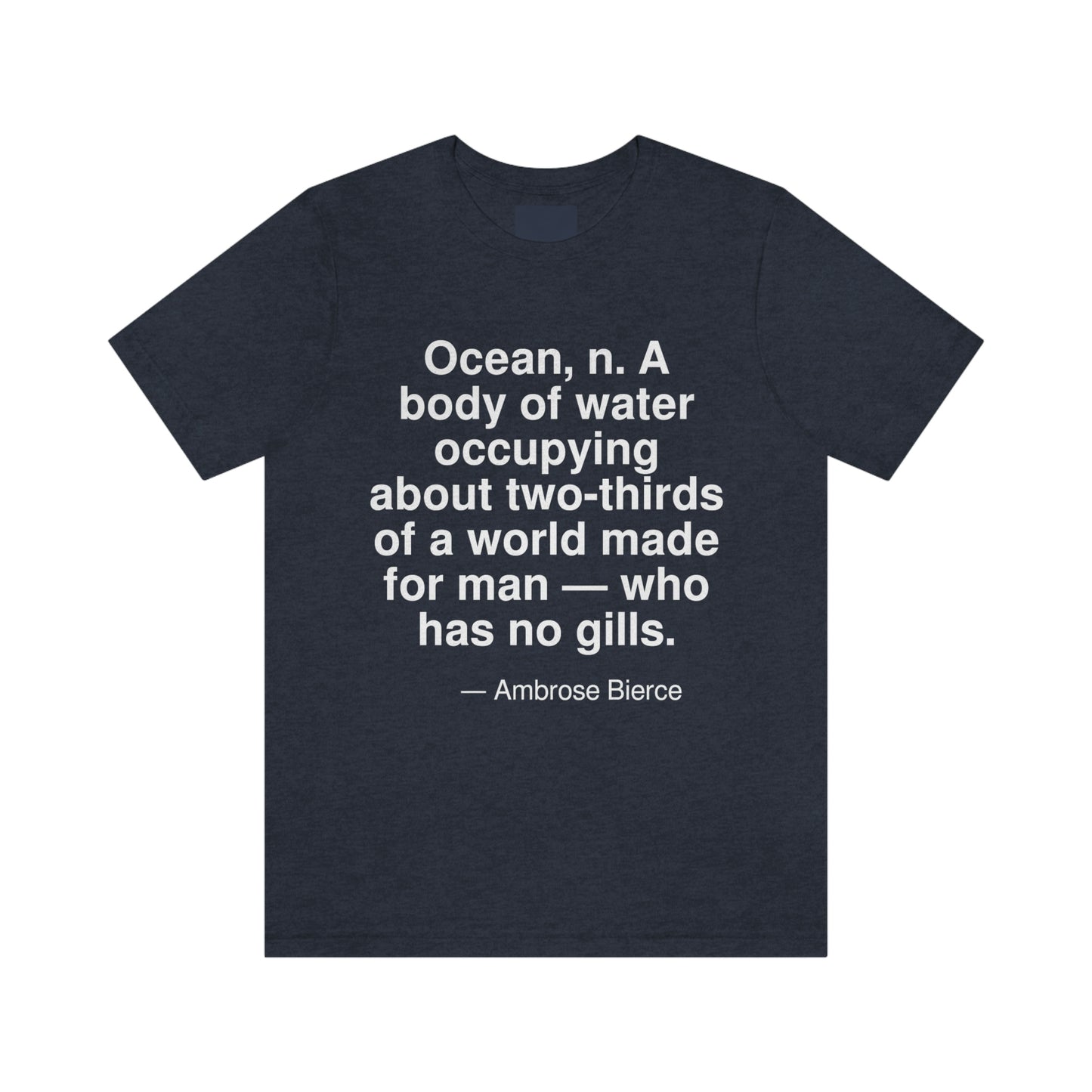 Ocean, n. A body of water occupying about two-thirds of a world made for man -- who has no gills. -- Ambrose Bierce. Adult premium quality t-shirt