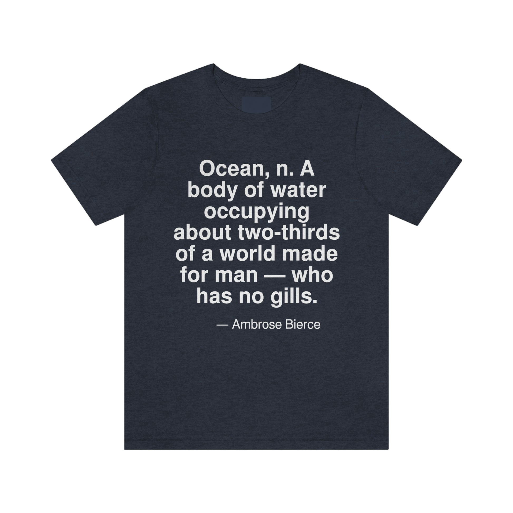 Ocean, n. A body of water occupying about two-thirds of a world made for man -- who has no gills. -- Ambrose Bierce. Adult premium quality t-shirt