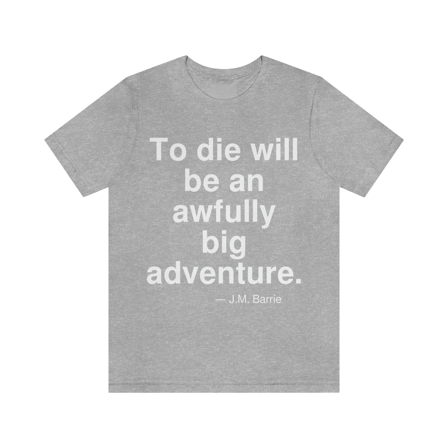 To die will be an awfully big adventure. -- J. M. Barrie. Adult premium quality t-shirt