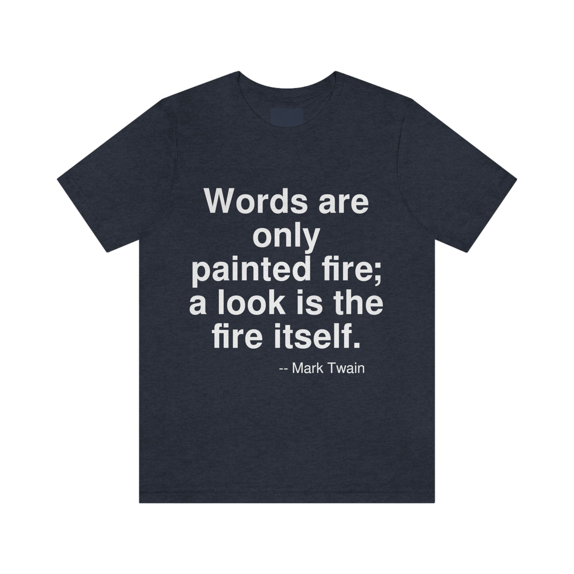 Words are only painted fire; a look is the fire itself. -- Mark Twain. Adult premium quality t-shirt