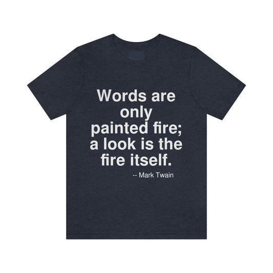 Words are only painted fire; a look is the fire itself. -- Mark Twain. Adult premium quality t-shirt