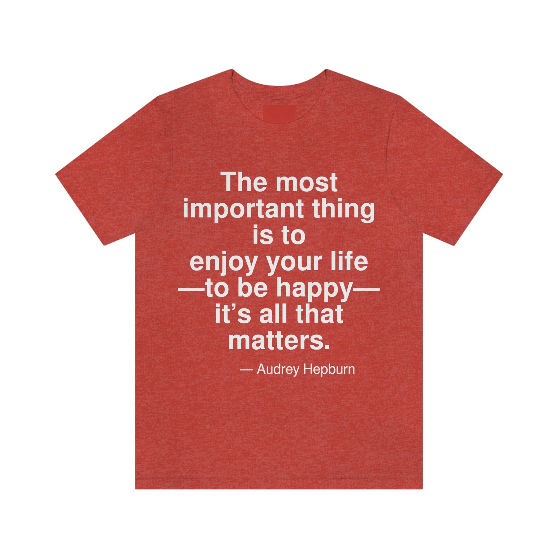 The most important thing is to enjoy your life -- to be happy -- it's all that matters. -- Audrey Hepburn. Adult premium quality t-shirt