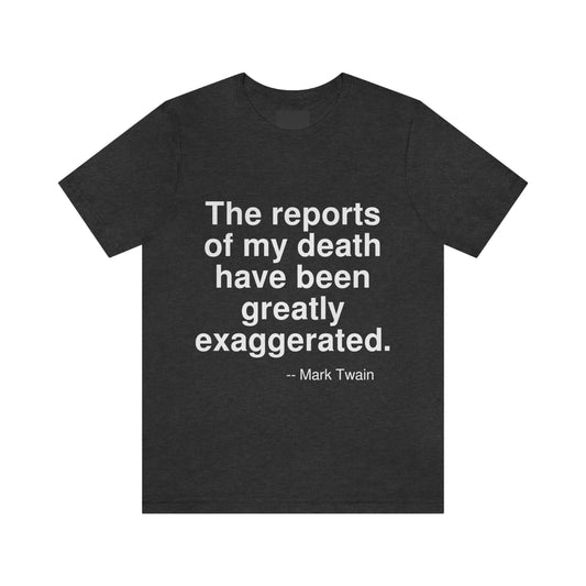 The reports of my death have been greately exaggerated. -- Mark Twain. Adult premium quality t-shirt