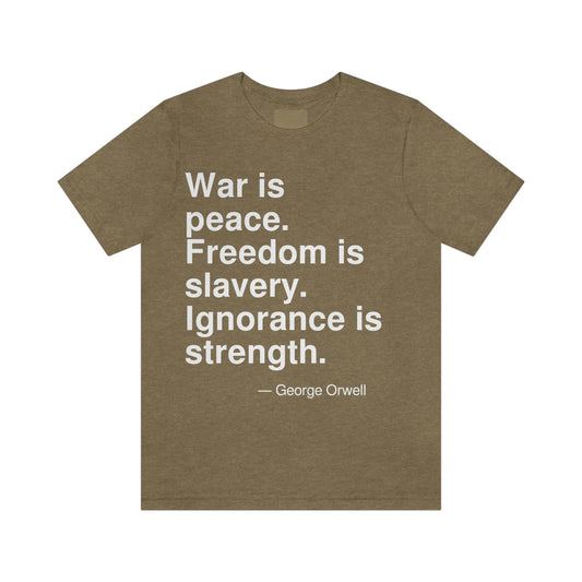 War is peace. Freedom is slavery. Ignorance is strength. -- George Orwell. Adult premium quality t-shirt