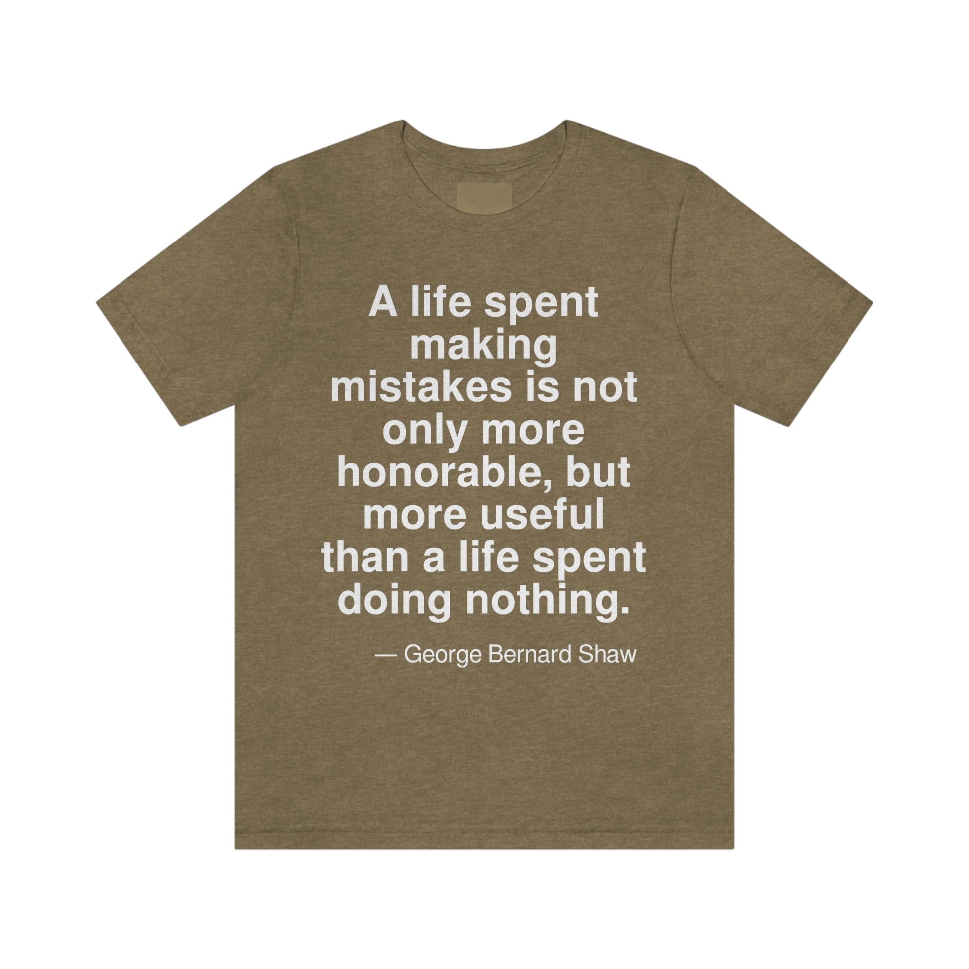 A life spent making mistakes is not only more honorable, but more useful than a life spent doing nothing. -- George Bernard Shaw. Adult premium quality t-shirt