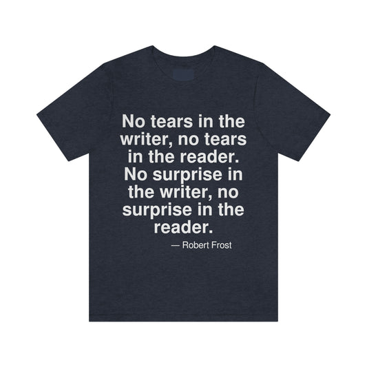 No tears in the writer, no tears in the reader. No surprise in the writer, no surprise in the reader. -- Robert Frost. Adult premium quality t-shirt