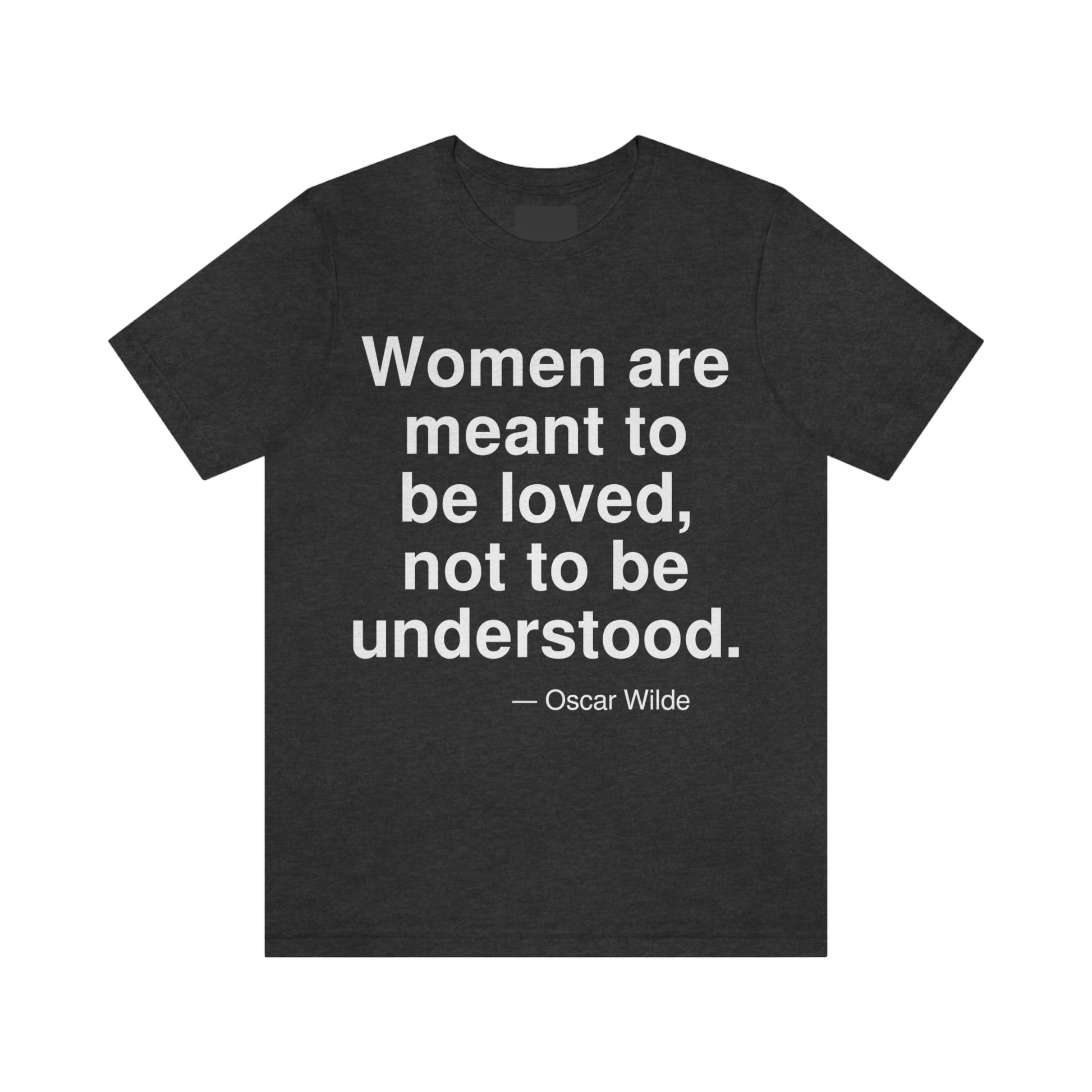 Women are meant to be loved, not to be understood. -- Oscar Wilde. Adult premium quality t-shirt