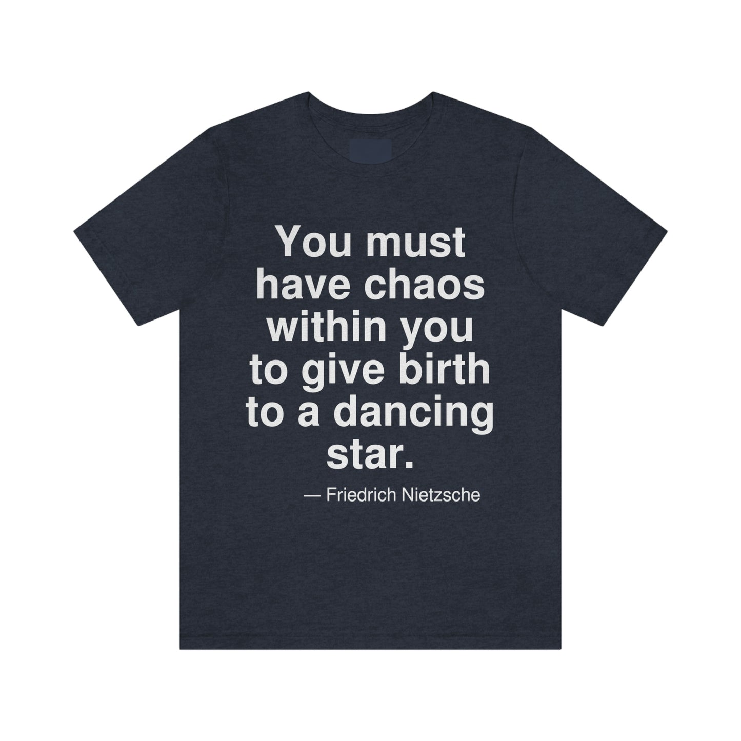 You must have chaos within you to give birth to a dancing star. -- Friedrich Nietzsche. Adult premium quality t-shirt