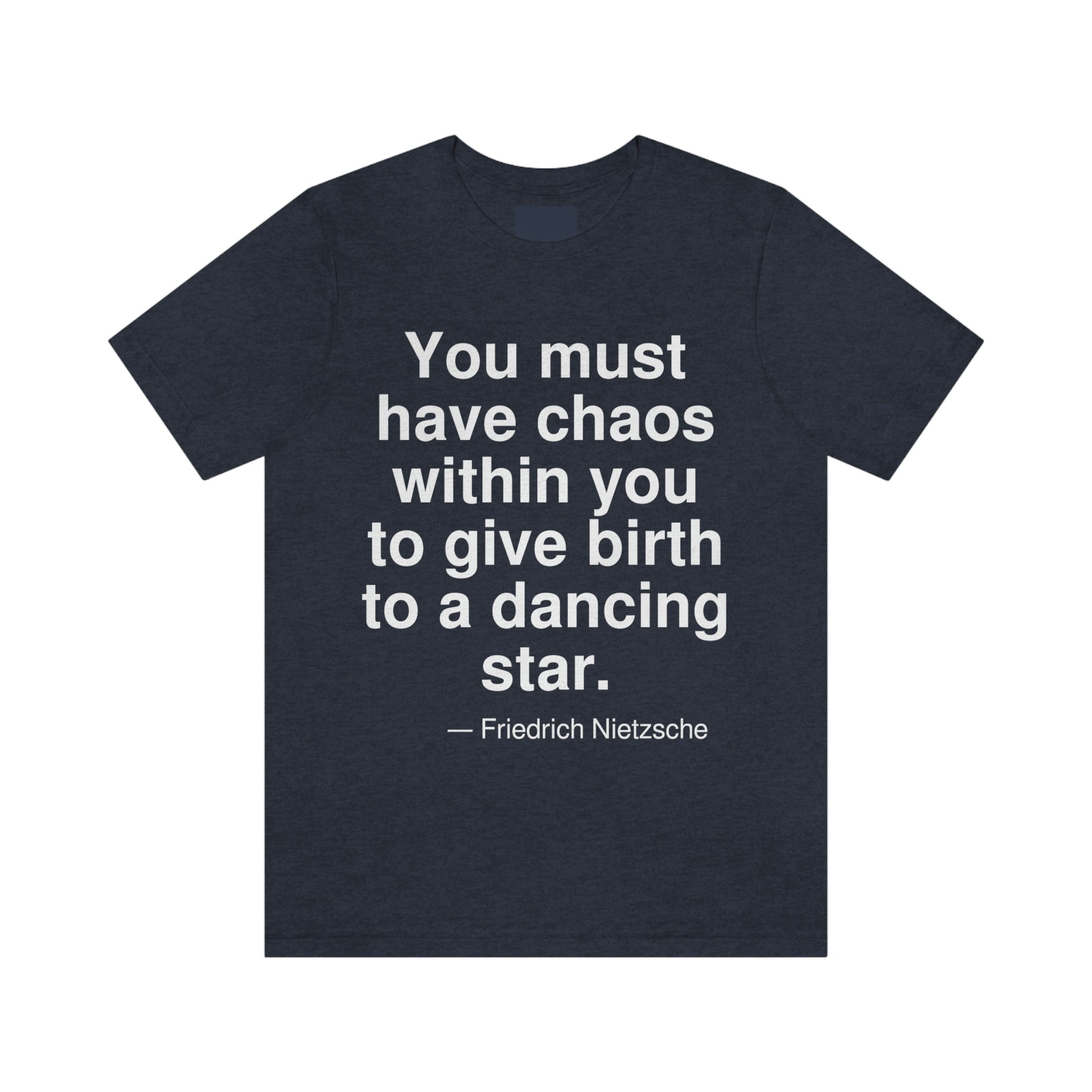 You must have chaos within you to give birth to a dancing star. -- Friedrich Nietzsche. Adult premium quality t-shirt