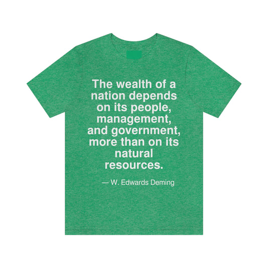 The wealth of a nation depends on its people, management, and government, more than on its natural resources. -- W. Edwards Deming. Adult premium quality t-shirt