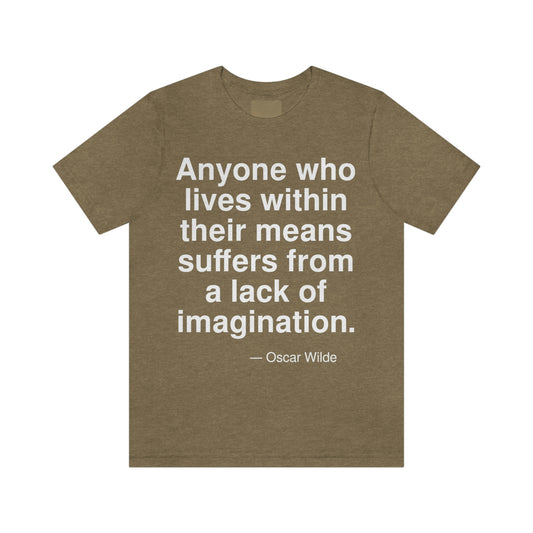 Anyone who lives within their means suffers from a lack of imagination. -- Oscar Wilde. Adult premium quality t-shirt