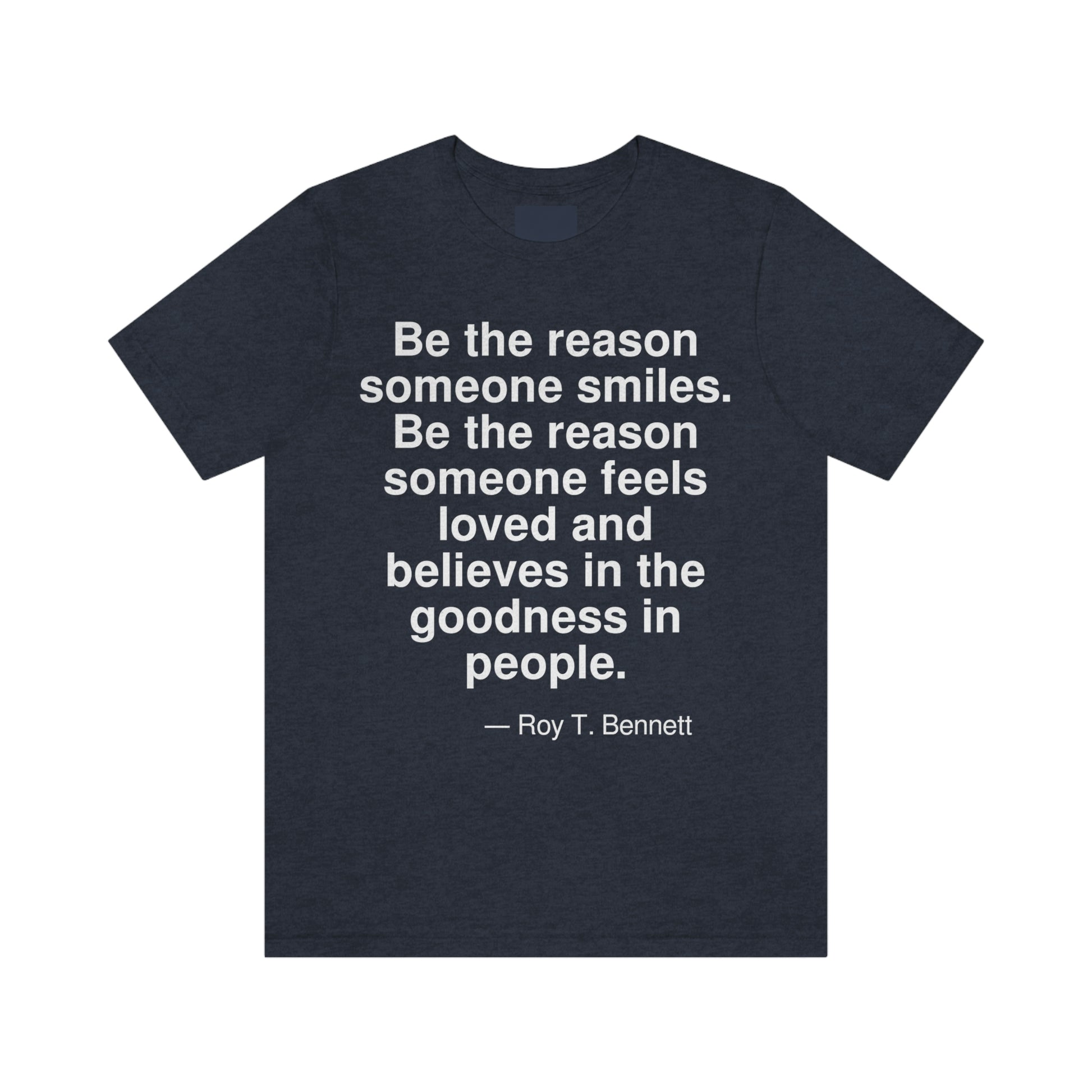 Be the reason someone smiles. Be the reason someone feels loved and believes in the goodness of people. -- Roy T. Bennett. Adult premium quality t-shirt