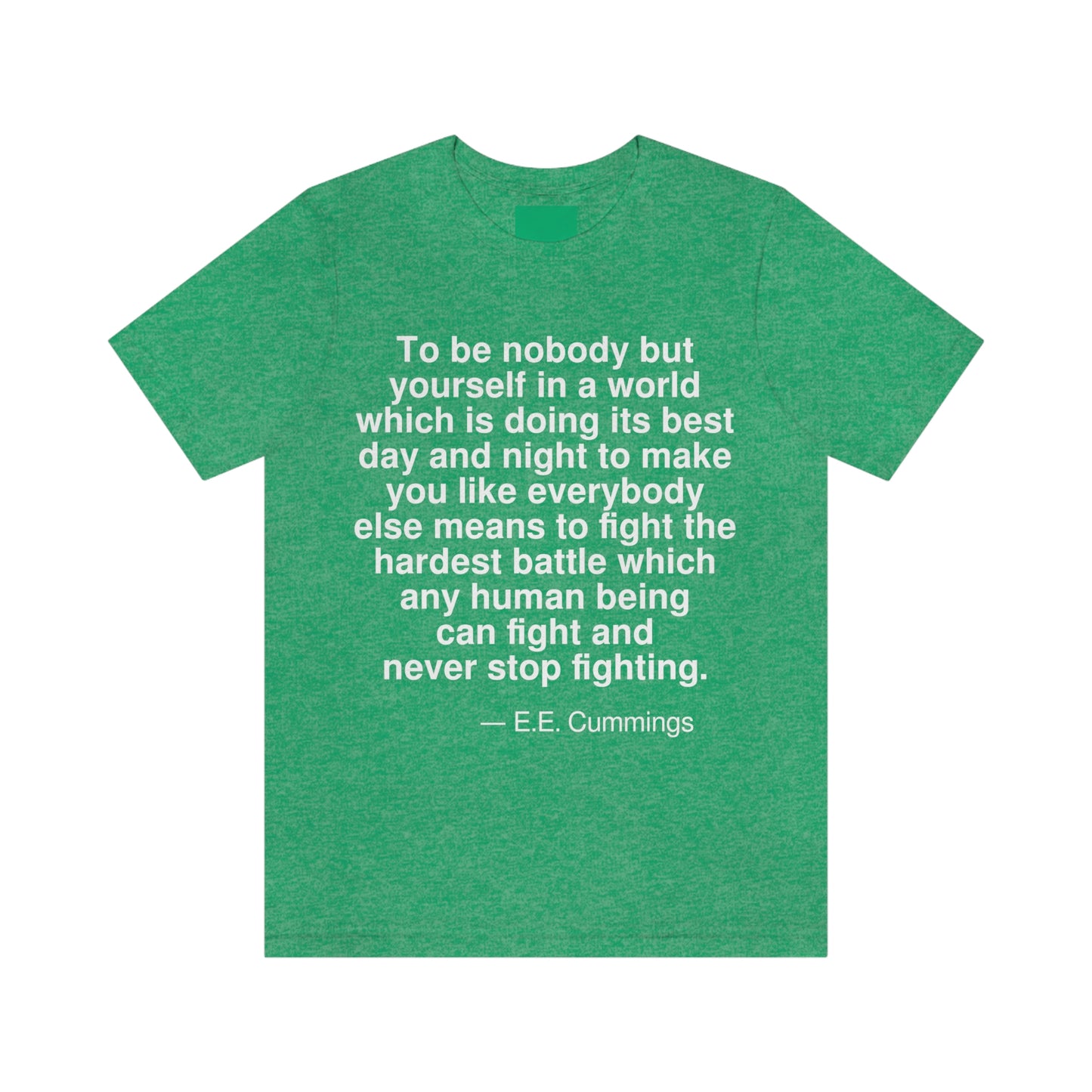 To be nobody but yourself in a world which is doing its best day and night to make you like everybody else means to fight the hardest battle which any human being can fight and never stop fighting. -- E. E. Cummings. Adult premium quality t-shirt