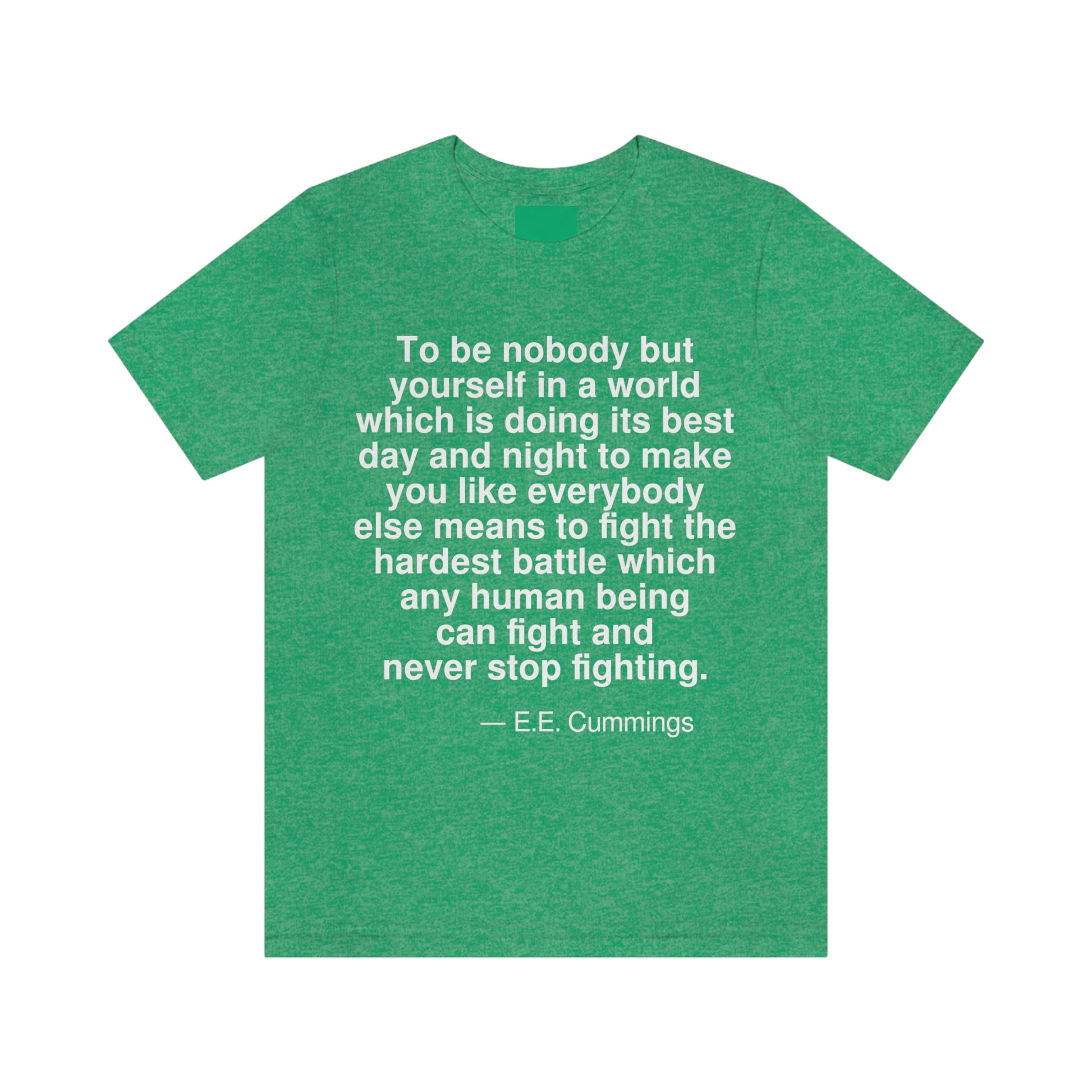 To be nobody but yourself in a world which is doing its best day and night to make you like everybody else means to fight the hardest battle which any human being can fight and never stop fighting. -- E. E. Cummings. Adult premium quality t-shirt