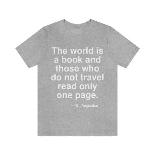 The world is a book and those who do not travel read only one page. -- St. Agustine. Adult premium quality t-shirt