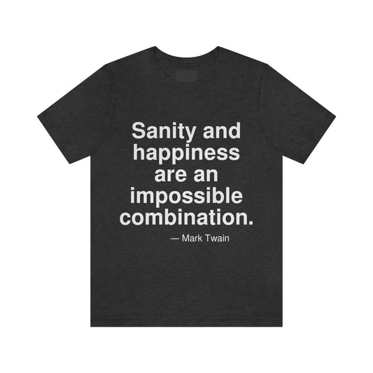 Sanity and happiness are an impossible combination. -- Mark Twain. Adult premium quality t-shirt