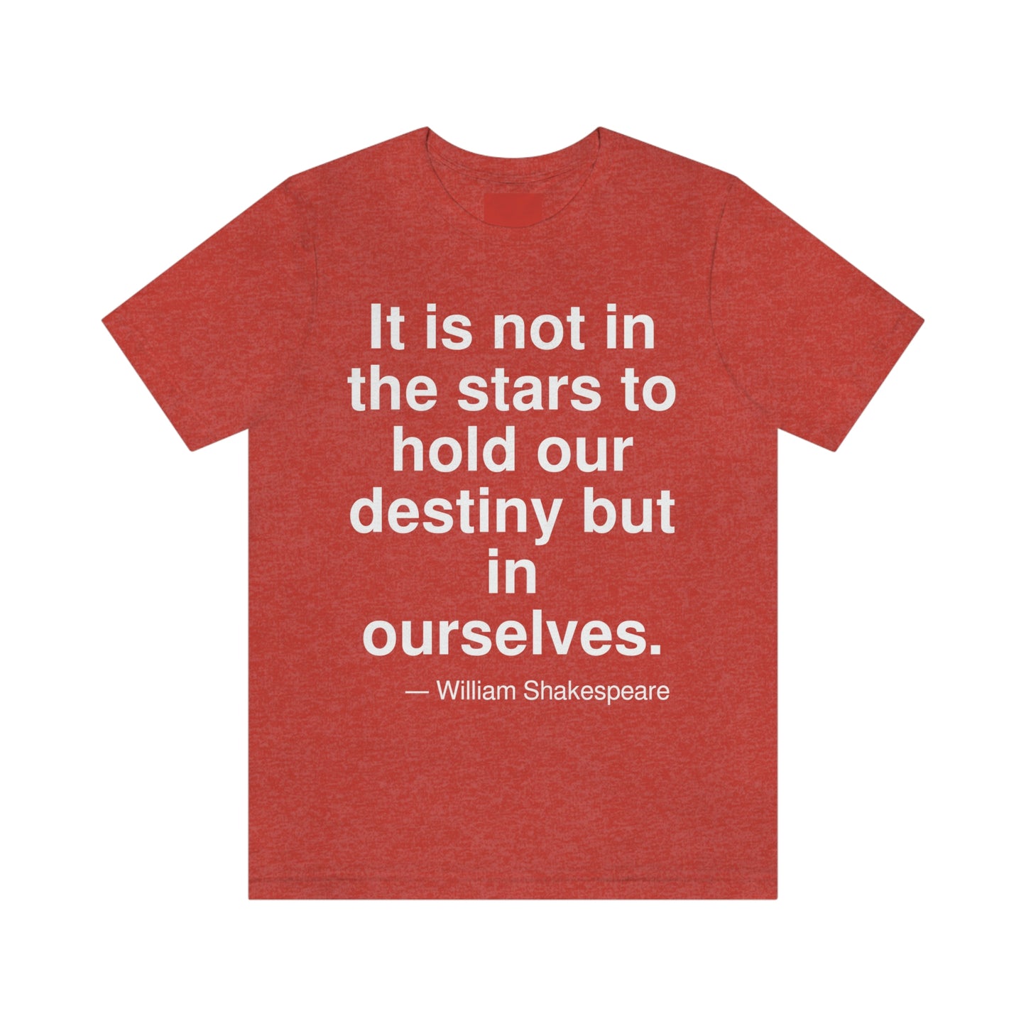 It is not in the stars to hold our destiny but in ourselves. -- William Shakespeare. Adult premium quality t-shirt