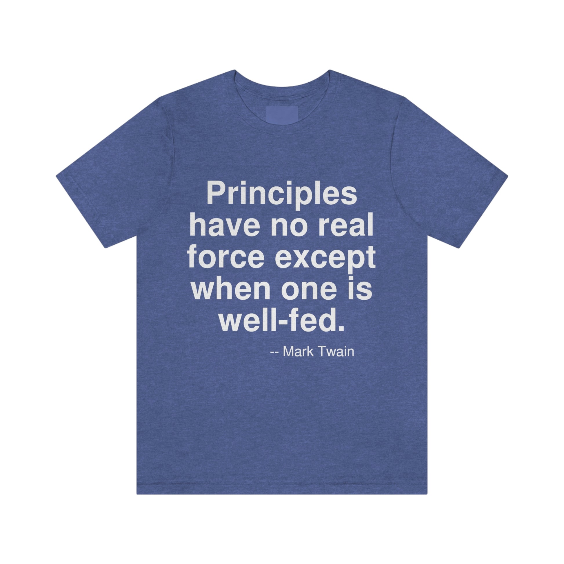 Principles have no real force except when one is well-fed. -- Mark Twain. Adult premium quality t-shirt